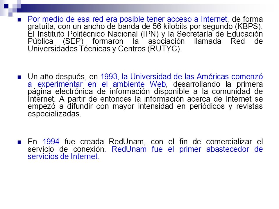 Por medio de esa red era posible tener acceso a Internet, de forma gratuita, con un ancho de banda de 56 kilobits por segundo (KBPS). El Instituto Politécnico Nacional (IPN) y la Secretaría de Educación Pública (SEP) formaron la asociación llamada Red de Universidades Técnicas y Centros (RUTYC).