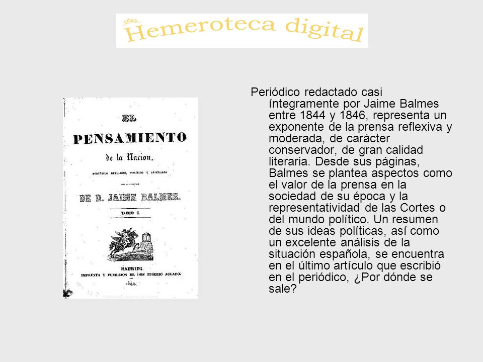 Periódico redactado casi íntegramente por Jaime Balmes entre 1844 y 1846, representa un exponente de la prensa reflexiva y moderada, de carácter conservador, de gran calidad literaria.