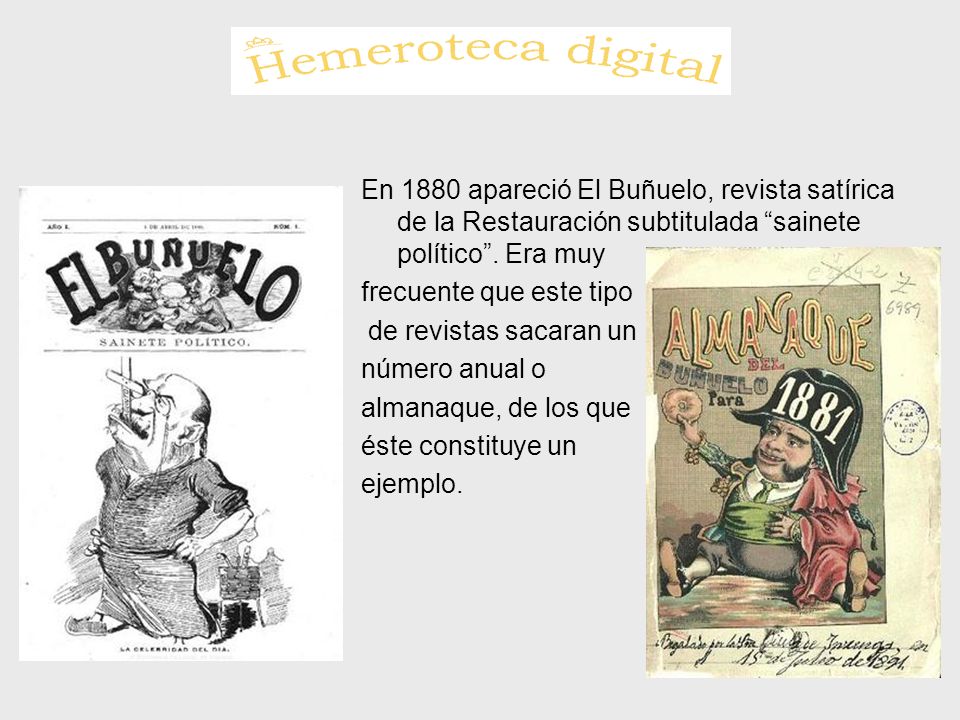 En 1880 apareció El Buñuelo, revista satírica de la Restauración subtitulada sainete político . Era muy