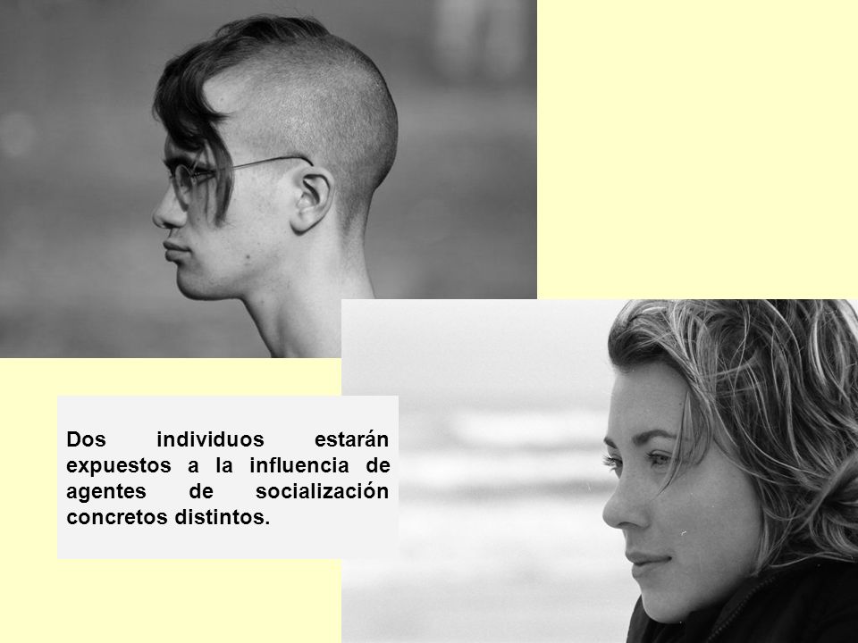 Dos individuos estarán expuestos a la influencia de agentes de socialización concretos distintos.