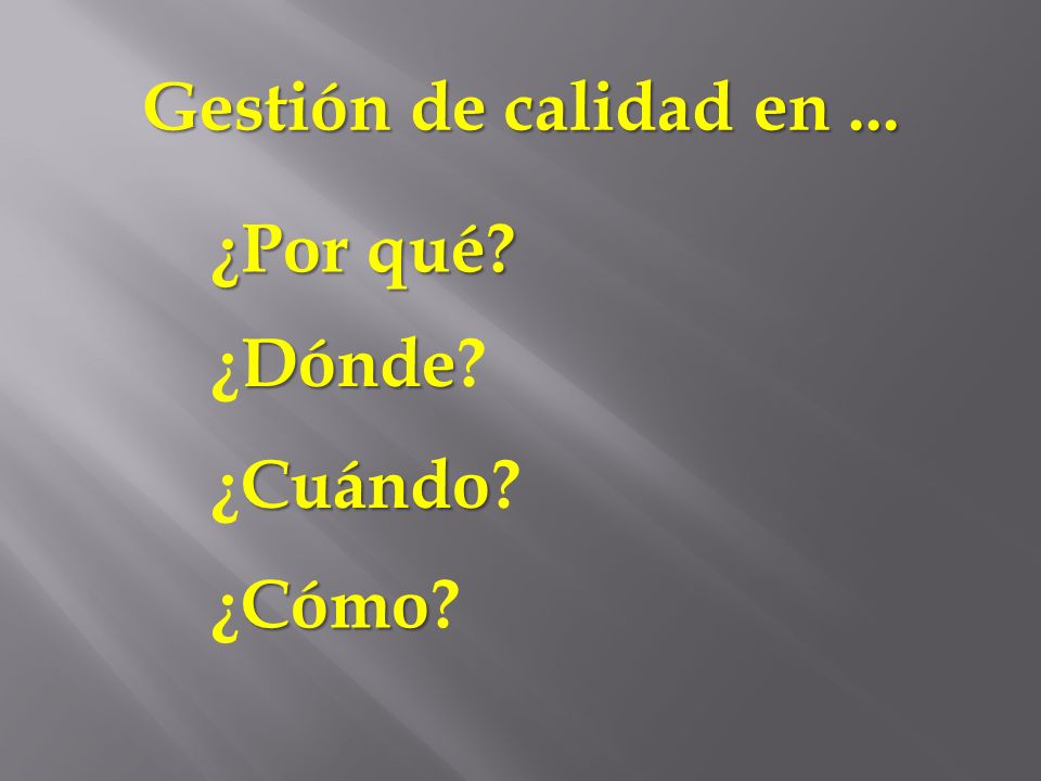 Gestión de calidad en ... ¿Por qué ¿Dónde ¿Cuándo ¿Cómo