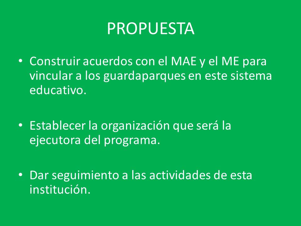 PROPUESTA Construir acuerdos con el MAE y el ME para vincular a los guardaparques en este sistema educativo.