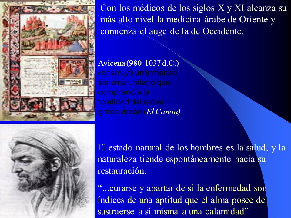 Con los médicos de los siglos X y XI alcanza su más alto nivel la medicina árabe de Oriente y comienza el auge de la de Occidente.