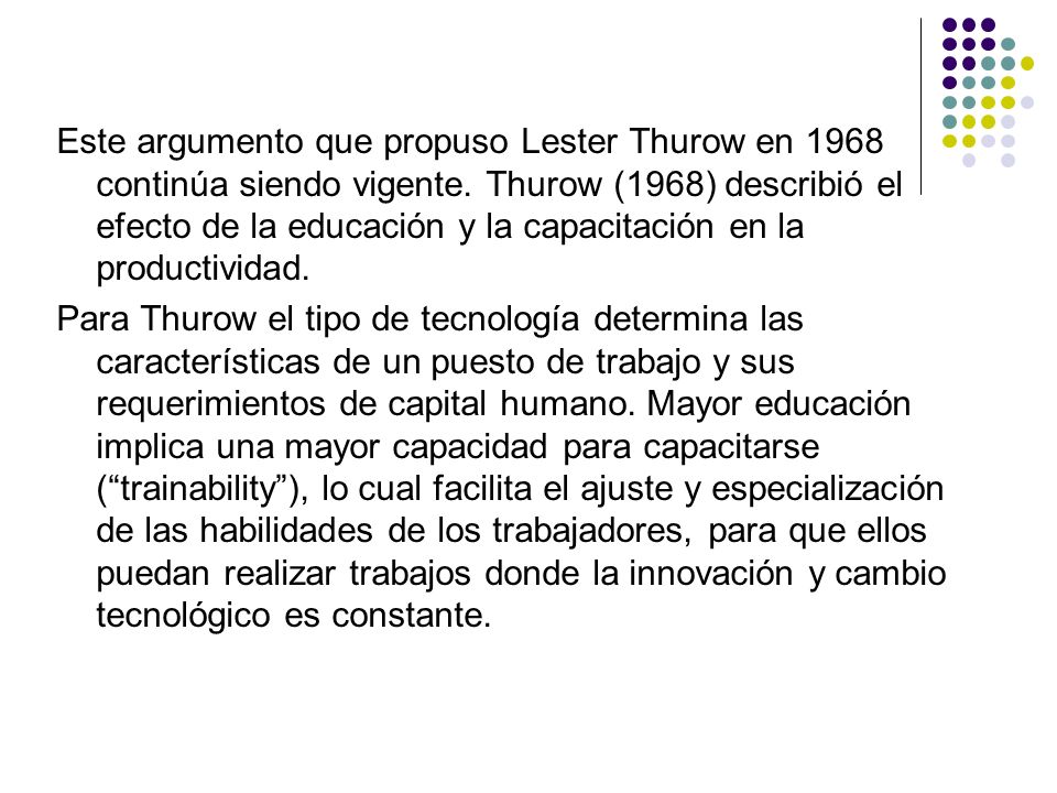 Este argumento que propuso Lester Thurow en 1968 continúa siendo vigente. Thurow (1968) describió el efecto de la educación y la capacitación en la productividad.