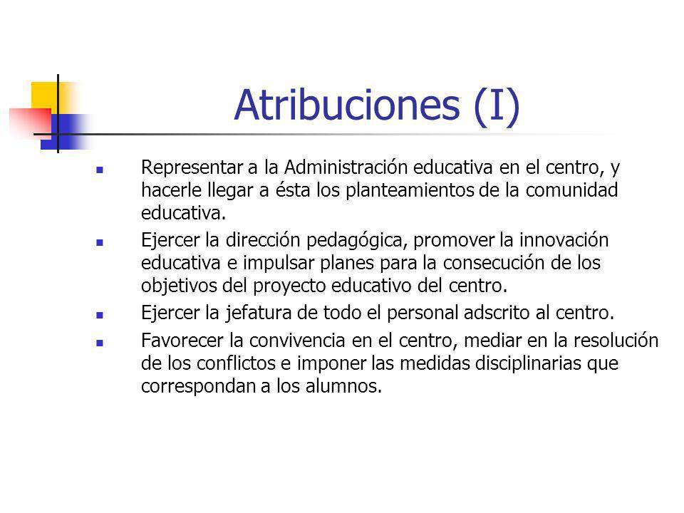 Atribuciones (I) Representar a la Administración educativa en el centro, y hacerle llegar a ésta los planteamientos de la comunidad educativa.