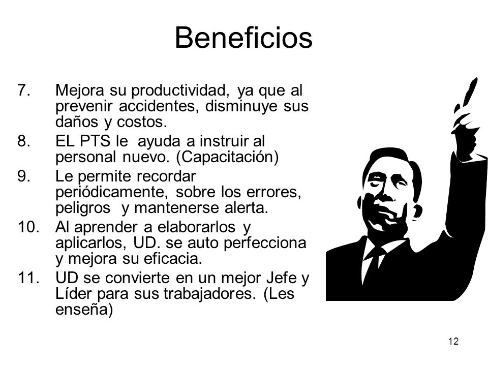 Beneficios Mejora su productividad, ya que al prevenir accidentes, disminuye sus daños y costos.