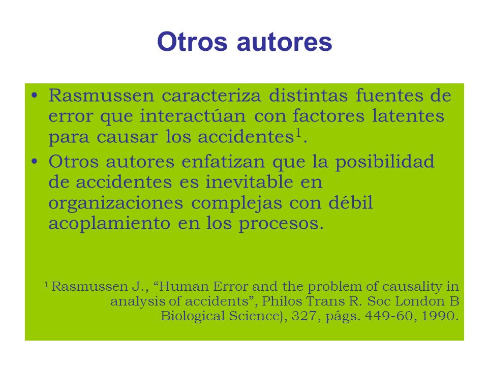 Otros autores Rasmussen caracteriza distintas fuentes de error que interactúan con factores latentes para causar los accidentes1.
