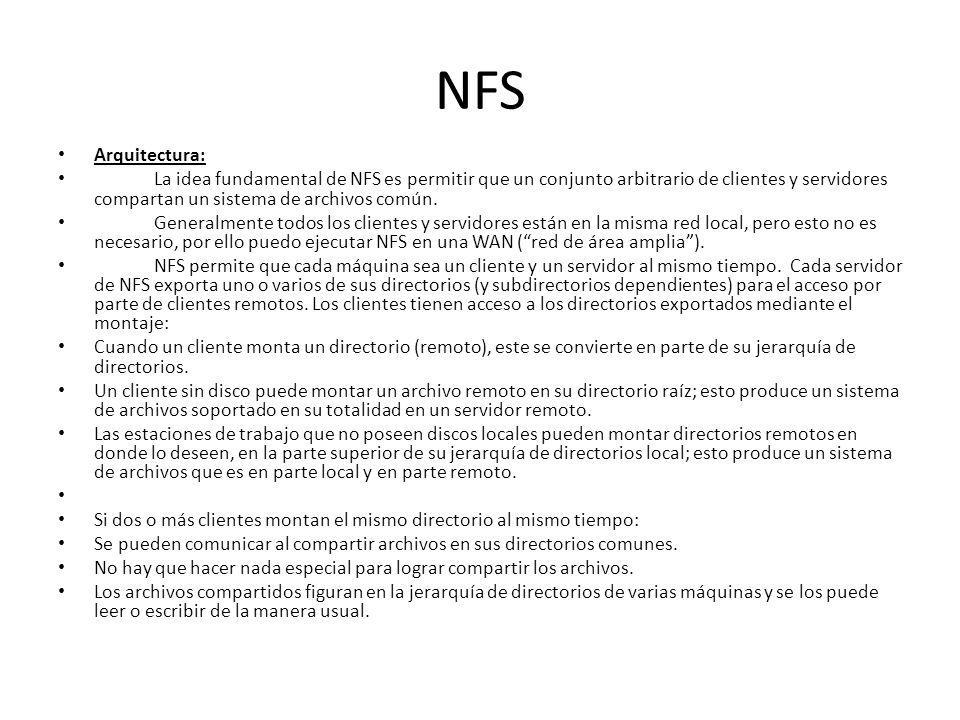 NFS Arquitectura: La idea fundamental de NFS es permitir que un conjunto arbitrario de clientes y servidores compartan un sistema de archivos común.