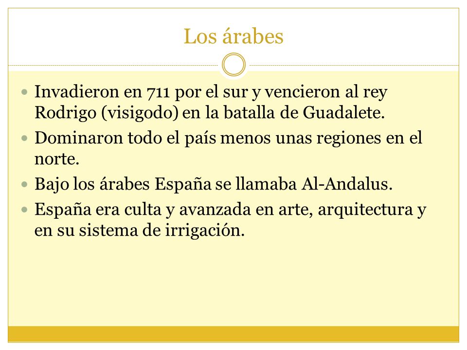 Los árabes Invadieron en 711 por el sur y vencieron al rey Rodrigo (visigodo) en la batalla de Guadalete.