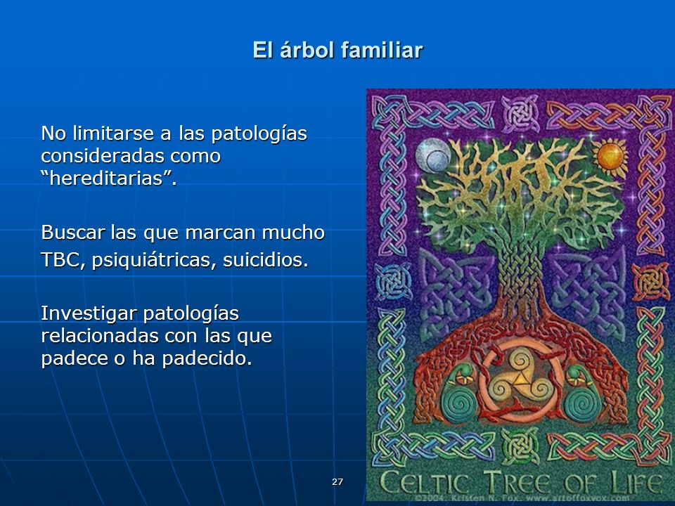 El árbol familiar No limitarse a las patologías consideradas como hereditarias . Buscar las que marcan mucho.