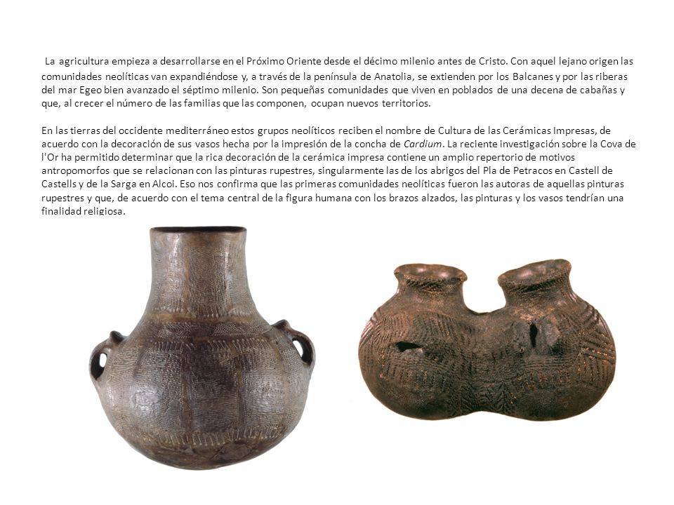 La agricultura empieza a desarrollarse en el Próximo Oriente desde el décimo milenio antes de Cristo. Con aquel lejano origen las comunidades neolíticas van expandiéndose y, a través de la península de Anatolia, se extienden por los Balcanes y por las riberas del mar Egeo bien avanzado el séptimo milenio. Son pequeñas comunidades que viven en poblados de una decena de cabañas y que, al crecer el número de las familias que las componen, ocupan nuevos territorios.