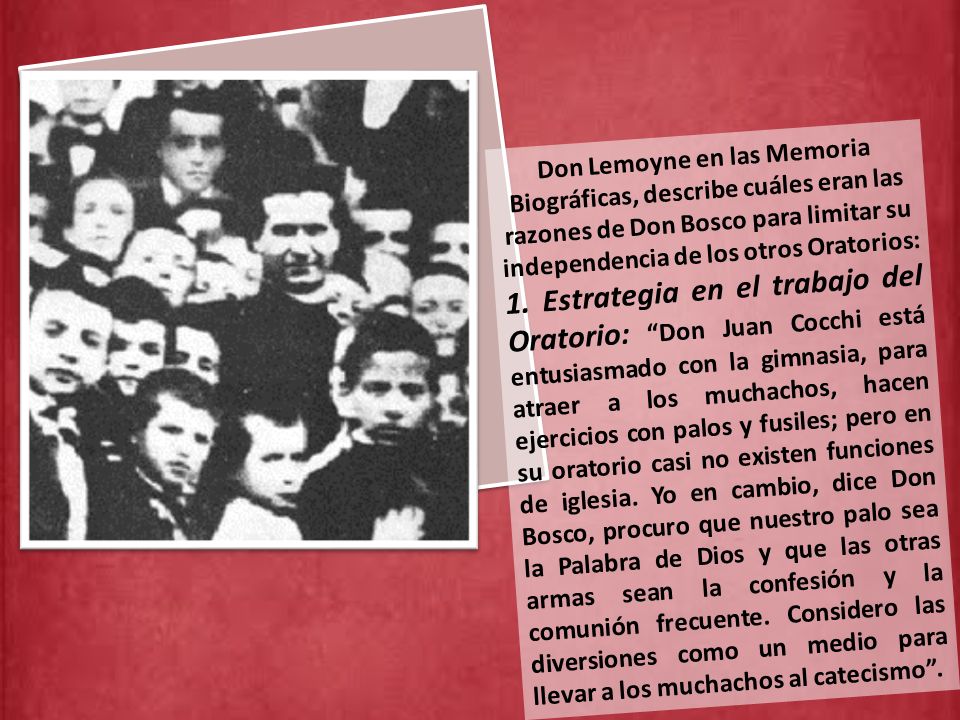 Don Lemoyne en las Memoria Biográficas, describe cuáles eran las razones de Don Bosco para limitar su independencia de los otros Oratorios: