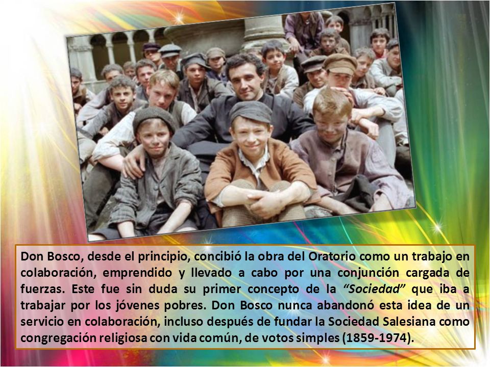 Don Bosco, desde el principio, concibió la obra del Oratorio como un trabajo en colaboración, emprendido y llevado a cabo por una conjunción cargada de fuerzas.