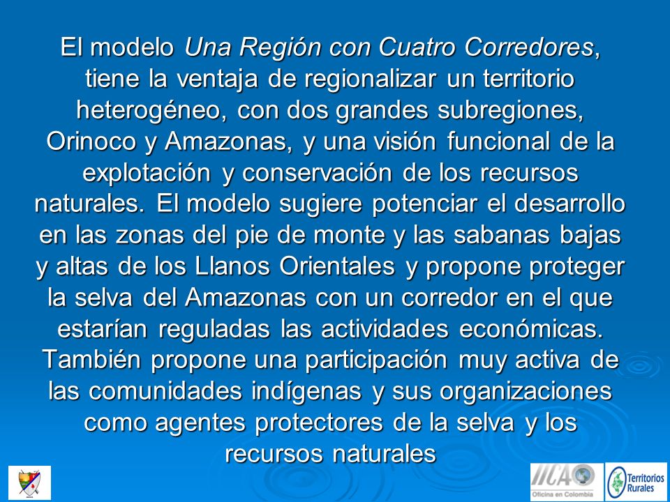 El modelo Una Región con Cuatro Corredores, tiene la ventaja de regionalizar un territorio heterogéneo, con dos grandes subregiones, Orinoco y Amazonas, y una visión funcional de la explotación y conservación de los recursos naturales.