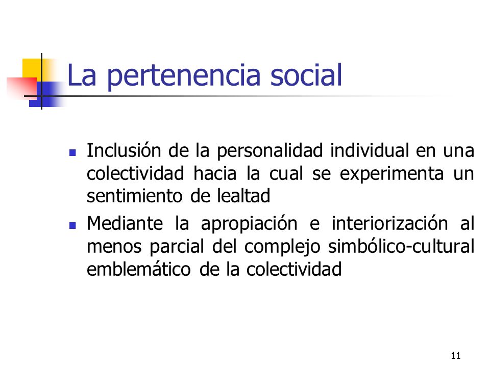 La pertenencia social Inclusión de la personalidad individual en una colectividad hacia la cual se experimenta un sentimiento de lealtad.