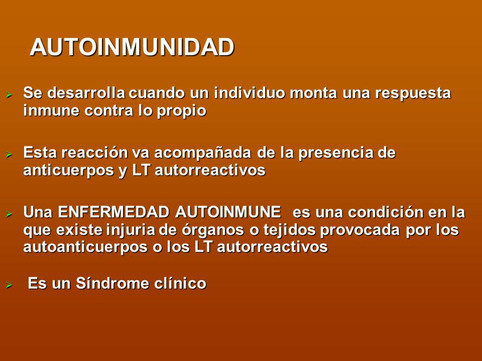 AUTOINMUNIDAD Se desarrolla cuando un individuo monta una respuesta inmune contra lo propio.