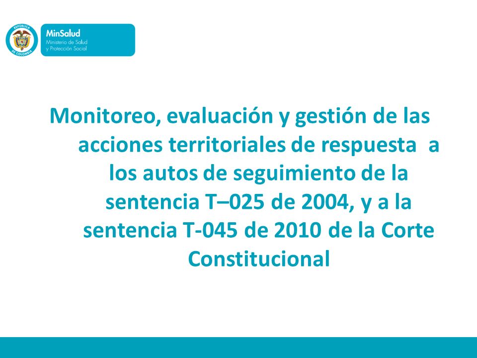 Monitoreo, evaluación y gestión de las acciones territoriales de respuesta a los autos de seguimiento de la sentencia T–025 de 2004, y a la sentencia T-045 de 2010 de la Corte Constitucional