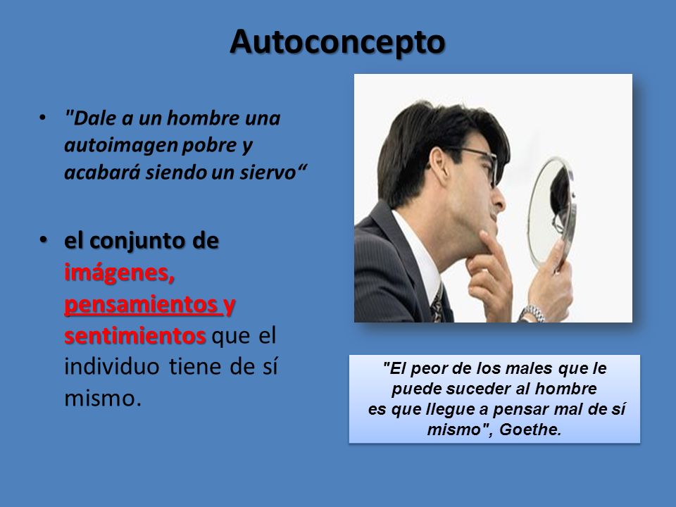 Autoconcepto Dale a un hombre una autoimagen pobre y acabará siendo un siervo
