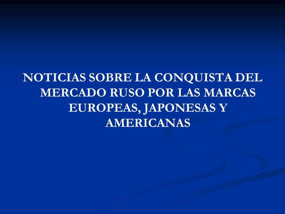 NOTICIAS SOBRE LA CONQUISTA DEL MERCADO RUSO POR LAS MARCAS EUROPEAS, JAPONESAS Y AMERICANAS