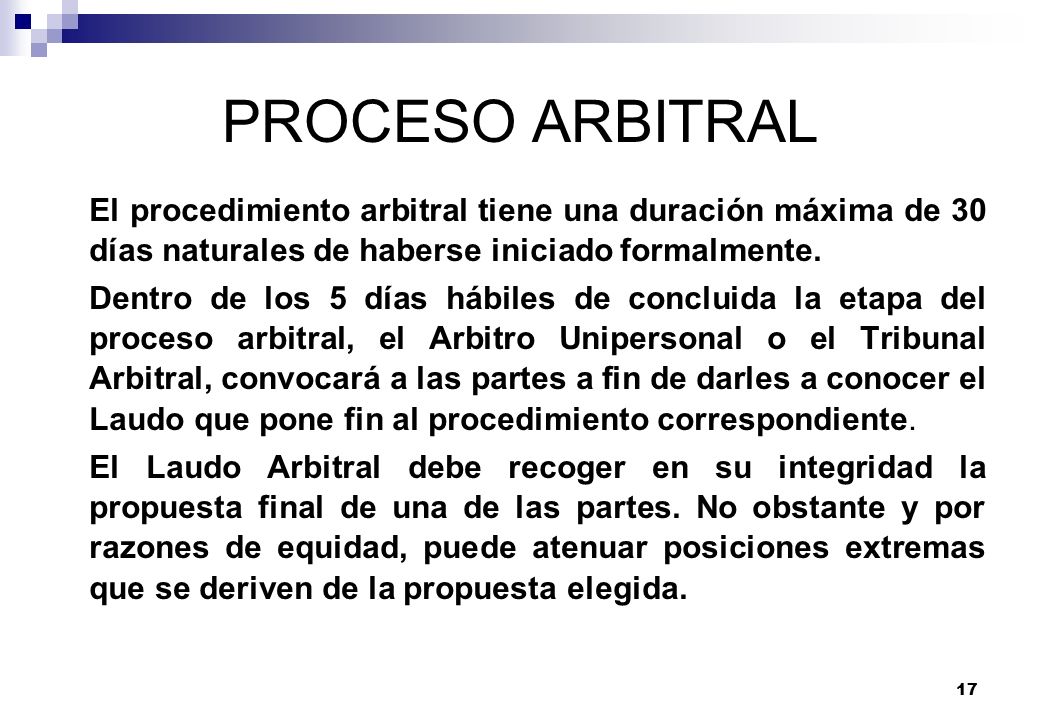 PROCESO ARBITRAL El procedimiento arbitral tiene una duración máxima de 30 días naturales de haberse iniciado formalmente.