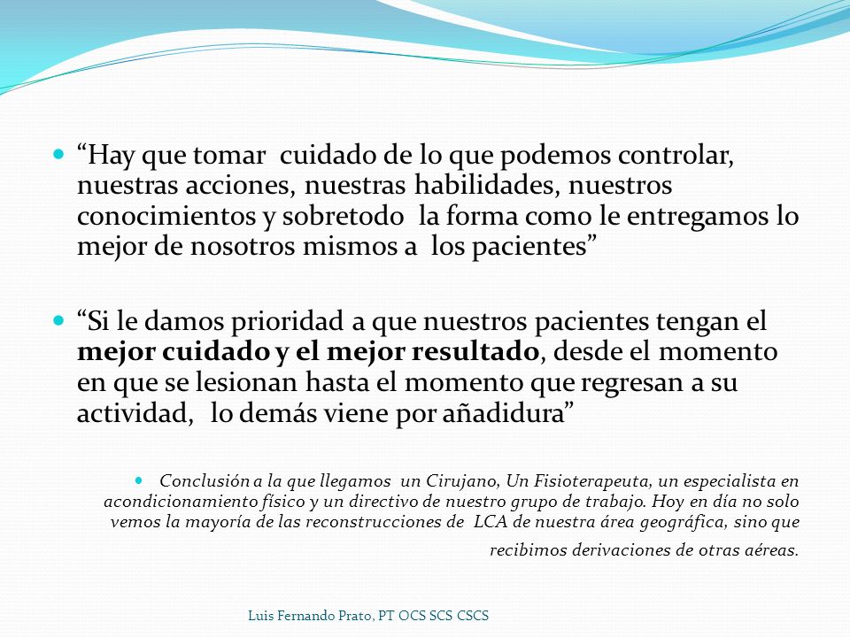 Hay que tomar cuidado de lo que podemos controlar, nuestras acciones, nuestras habilidades, nuestros conocimientos y sobretodo la forma como le entregamos lo mejor de nosotros mismos a los pacientes
