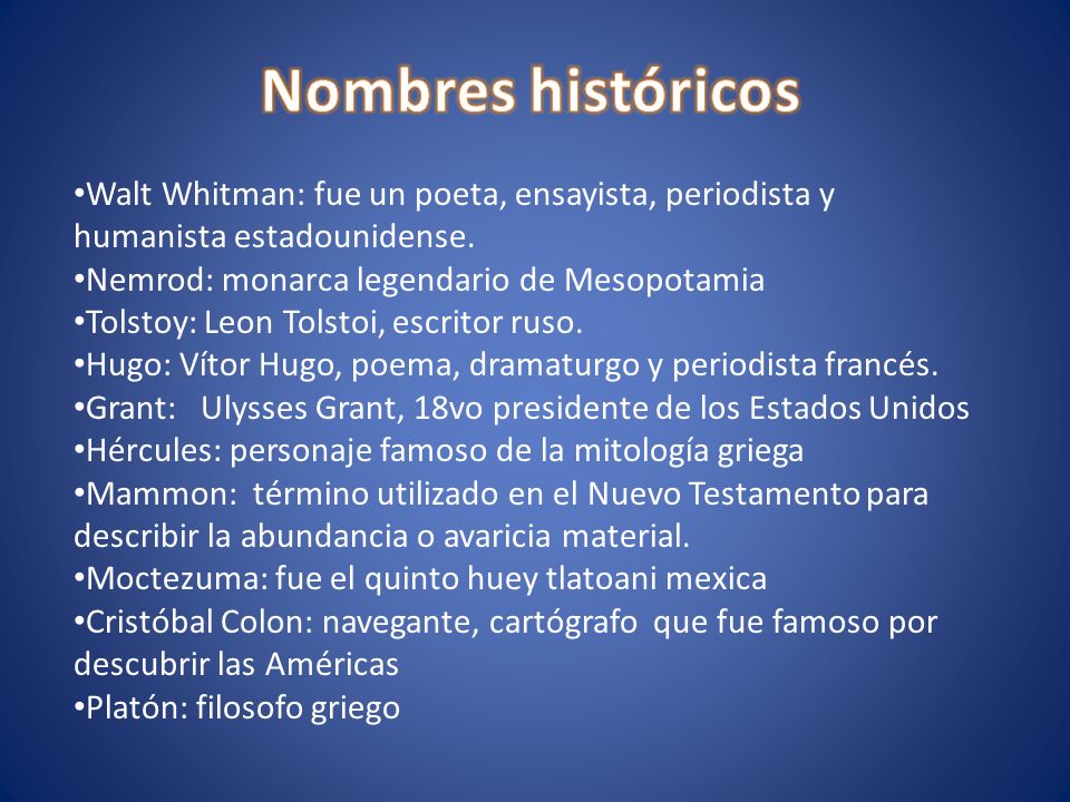 Nombres históricos Walt Whitman: fue un poeta, ensayista, periodista y humanista estadounidense. Nemrod: monarca legendario de Mesopotamia.
