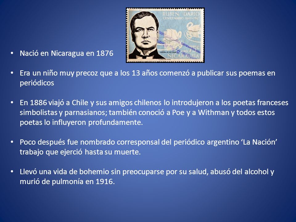 Nació en Nicaragua en 1876 Era un niño muy precoz que a los 13 años comenzó a publicar sus poemas en periódicos.