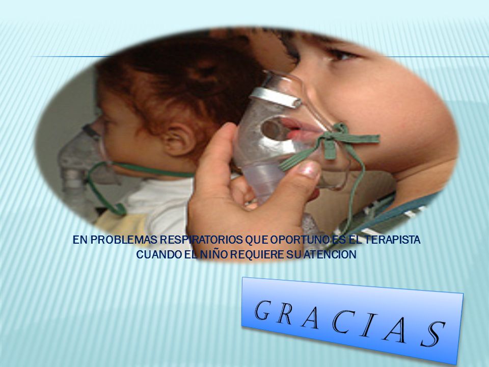 EN PROBLEMAS RESPIRATORIOS QUE OPORTUNO ES EL TERAPISTA CUANDO EL NIÑO REQUIERE SU ATENCION