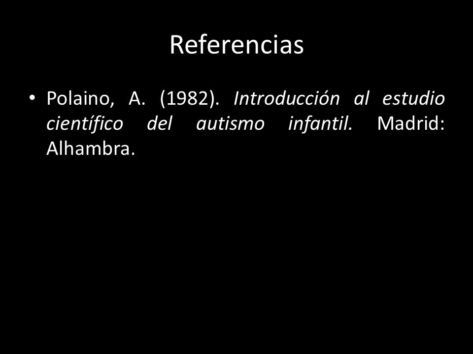 Referencias Polaino, A. (1982). Introducción al estudio científico del autismo infantil.