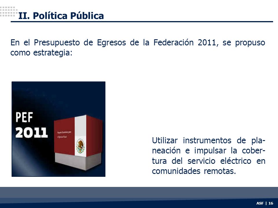 II. Política Pública En el Presupuesto de Egresos de la Federación 2011, se propuso como estrategia: