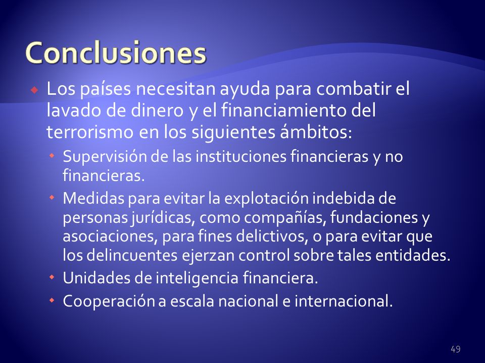 Conclusiones Los países necesitan ayuda para combatir el lavado de dinero y el financiamiento del terrorismo en los siguientes ámbitos: