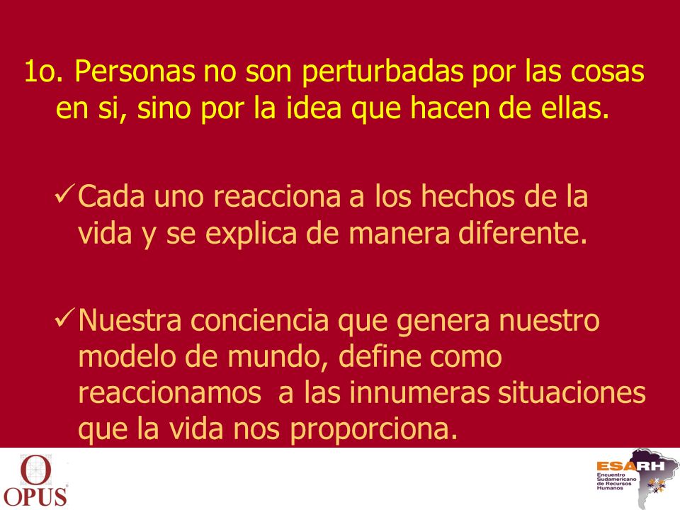 1o. Personas no son perturbadas por las cosas en si, sino por la idea que hacen de ellas.
