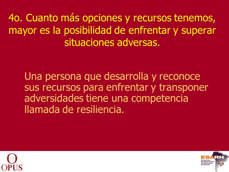 4o. Cuanto más opciones y recursos tenemos, mayor es la posibilidad de enfrentar y superar situaciones adversas.