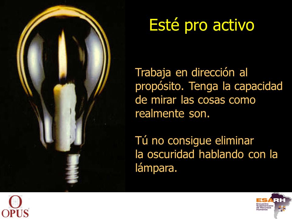 Esté pro activo Trabaja en dirección al propósito. Tenga la capacidad