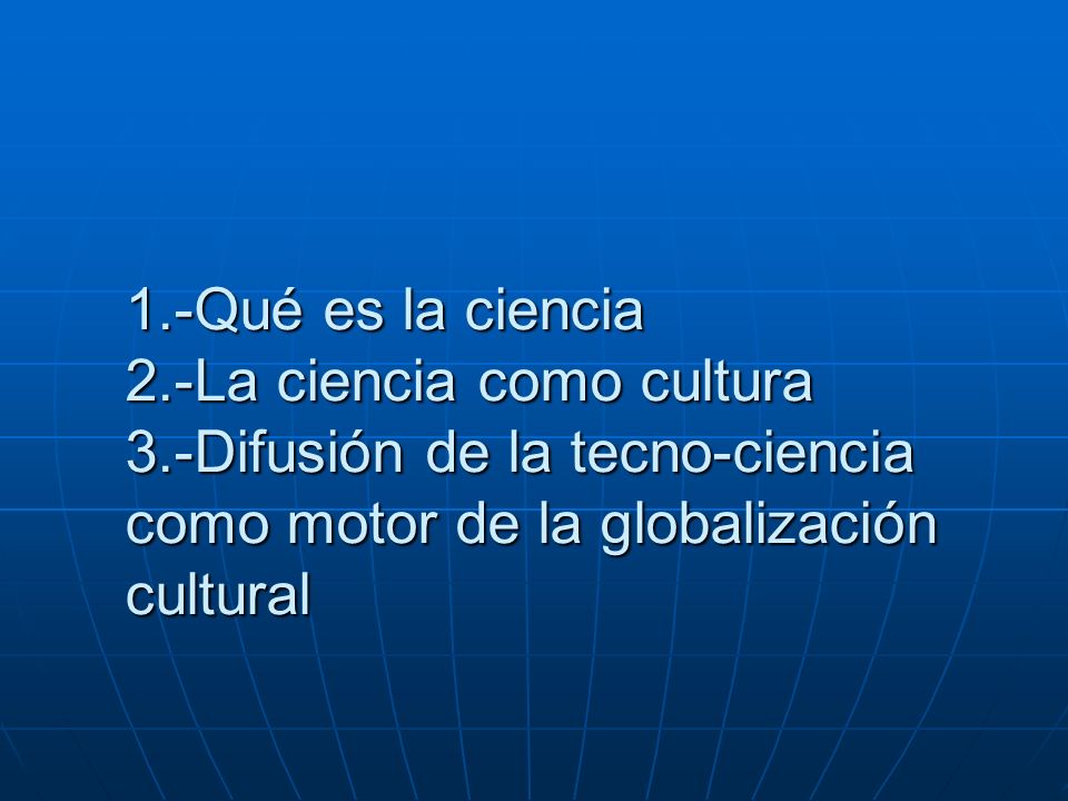 1. -Qué es la ciencia 2. -La ciencia como cultura 3