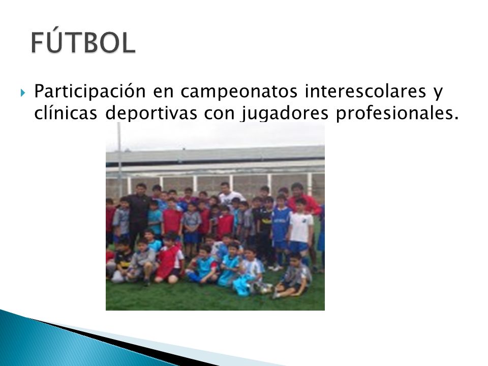 FÚTBOL Participación en campeonatos interescolares y clínicas deportivas con jugadores profesionales.