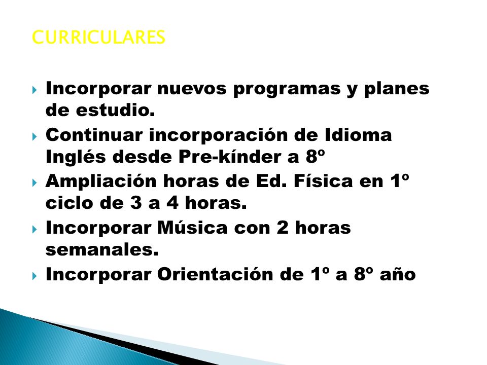 CURRICULARES Incorporar nuevos programas y planes de estudio. Continuar incorporación de Idioma Inglés desde Pre-kínder a 8º.