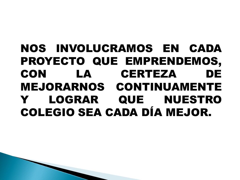 NOS INVOLUCRAMOS EN CADA PROYECTO QUE EMPRENDEMOS, CON LA CERTEZA DE MEJORARNOS CONTINUAMENTE Y LOGRAR QUE NUESTRO COLEGIO SEA CADA DÍA MEJOR.