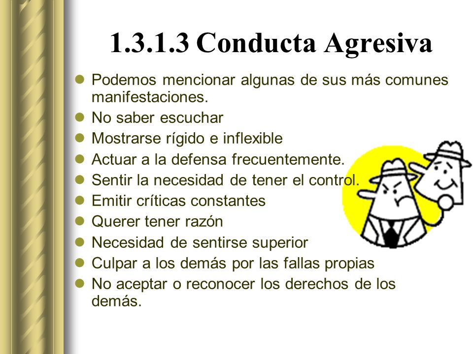 Conducta Agresiva Podemos mencionar algunas de sus más comunes manifestaciones. No saber escuchar.