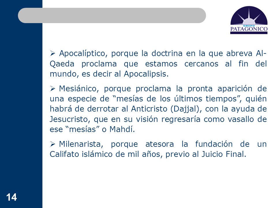 Apocalíptico, porque la doctrina en la que abreva Al-Qaeda proclama que estamos cercanos al fin del mundo, es decir al Apocalipsis.