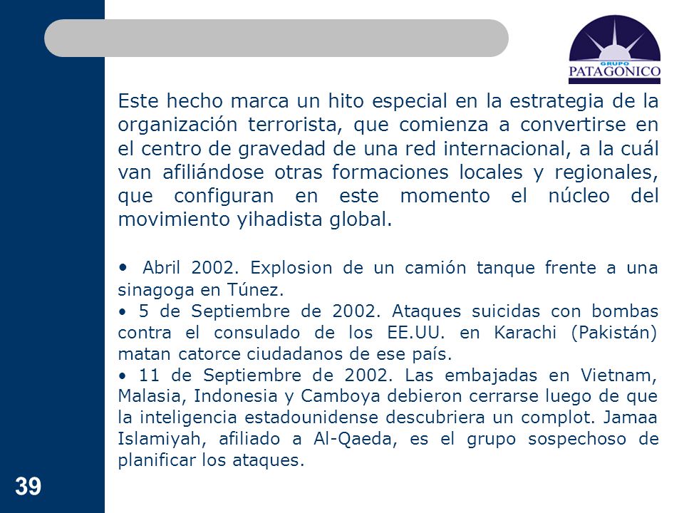 Este hecho marca un hito especial en la estrategia de la organización terrorista, que comienza a convertirse en el centro de gravedad de una red internacional, a la cuál van afiliándose otras formaciones locales y regionales, que configuran en este momento el núcleo del movimiento yihadista global.