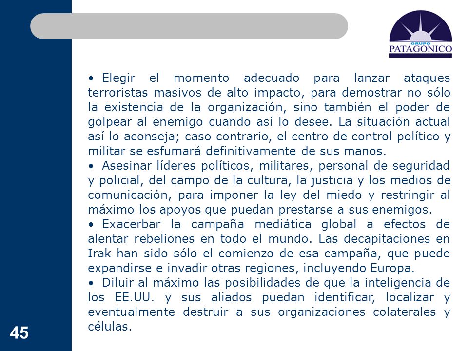 Elegir el momento adecuado para lanzar ataques terroristas masivos de alto impacto, para demostrar no sólo la existencia de la organización, sino también el poder de golpear al enemigo cuando así lo desee. La situación actual así lo aconseja; caso contrario, el centro de control político y militar se esfumará definitivamente de sus manos.