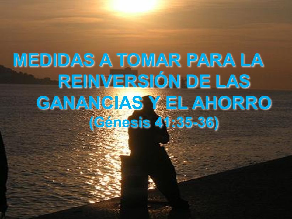 MEDIDAS A TOMAR PARA LA REINVERSIÓN DE LAS GANANCIAS Y EL AHORRO (Génesis 41:35-36)