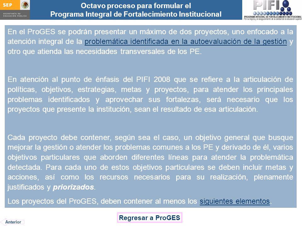 En el ProGES se podrán presentar un máximo de dos proyectos, uno enfocado a la atención integral de la problemática identificada en la autoevaluación de la gestión y otro que atienda las necesidades transversales de los PE.