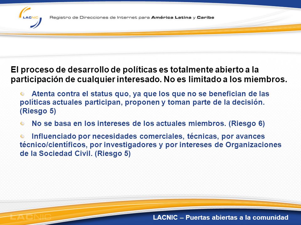 El proceso de desarrollo de políticas es totalmente abierto a la participación de cualquier interesado. No es limitado a los miembros.