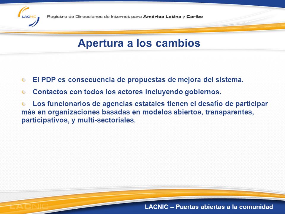 Apertura a los cambios El PDP es consecuencia de propuestas de mejora del sistema. Contactos con todos los actores incluyendo gobiernos.