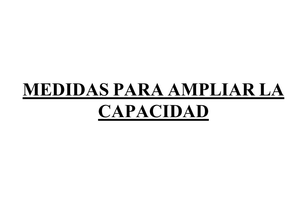 MEDIDAS PARA AMPLIAR LA CAPACIDAD