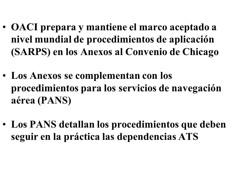 OACI prepara y mantiene el marco aceptado a nivel mundial de procedimientos de aplicación (SARPS) en los Anexos al Convenio de Chicago