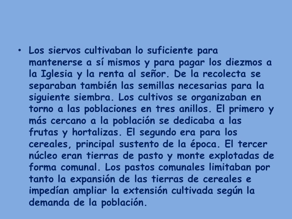 Los siervos cultivaban lo suficiente para mantenerse a sí mismos y para pagar los diezmos a la Iglesia y la renta al señor.