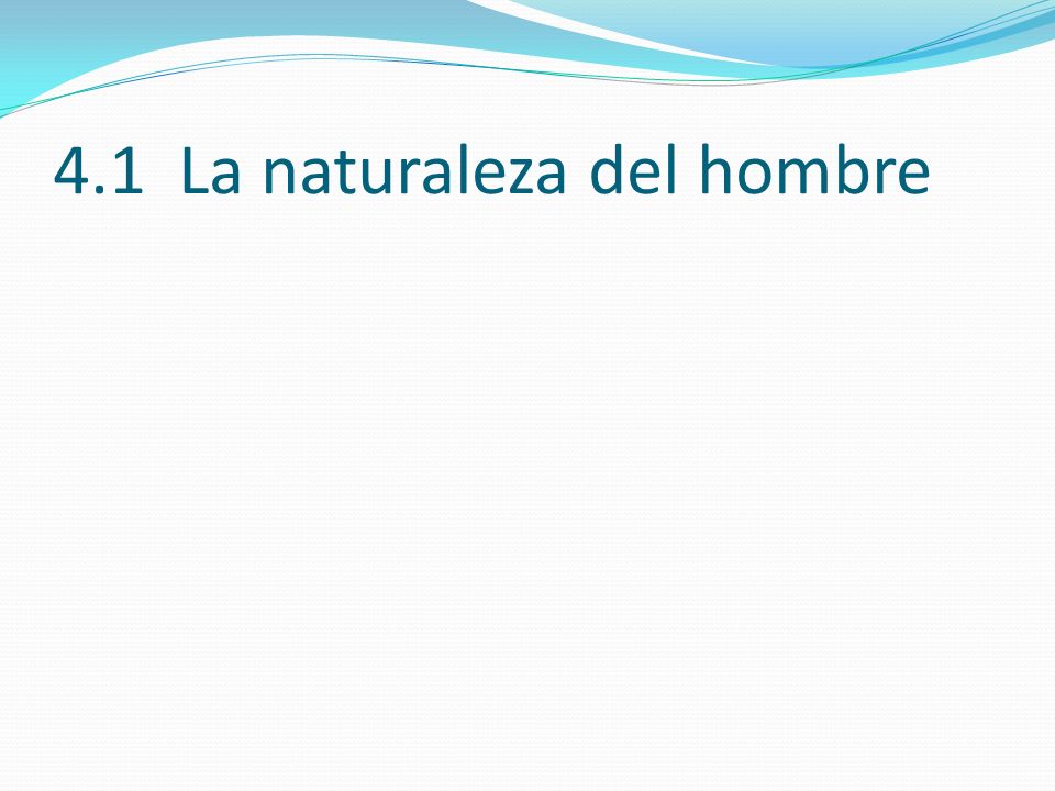 4.1 La naturaleza del hombre